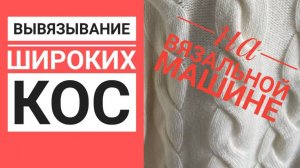 Вывязывание широких кос на вязальной машине