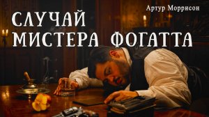 СЛУЧАЙ МИСТЕРА ФОГАТТА | Детектив | Классика | Аудиокнига | Артур Моррисон