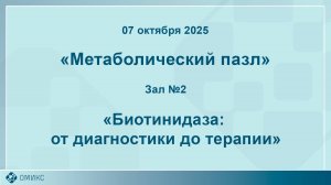 Орфанные турниры. Метаболический пазл. 07.10.2025. Зал 2. Биотинидаза: от диагностики до терапии.
