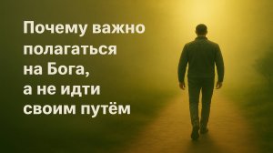 Почему важно полагаться на Бога, а не идти своим путём?