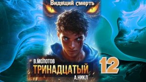 Тринадцатый 12. Главы 9 - 17.
