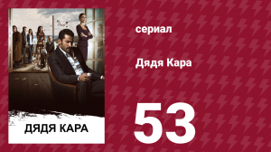 Дядя Кара 1 сезон 53 серия (сериал, 2012)