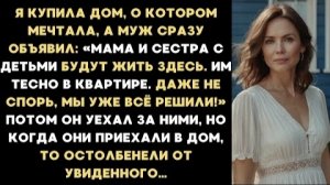 ИСТОРИЯ ИЗ ЖИЗНИ/Я купила дом, а муж заявил, что мама и сестра с детьми будут жить здесь