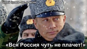 "Вся Россия чуть не плачет!" (Андрей Куряев - автор песни)