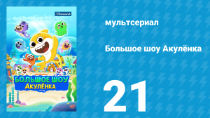 Большое шоу Акулёнка 1 сезон 21 серия (мультсериал, 2020)