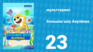 Большое шоу Акулёнка 1 сезон 23 серия (мультсериал, 2020)