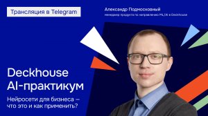 Deckhouse AI-практикум: нейросети для бизнеса — что это и как применить? | Прямой эфир