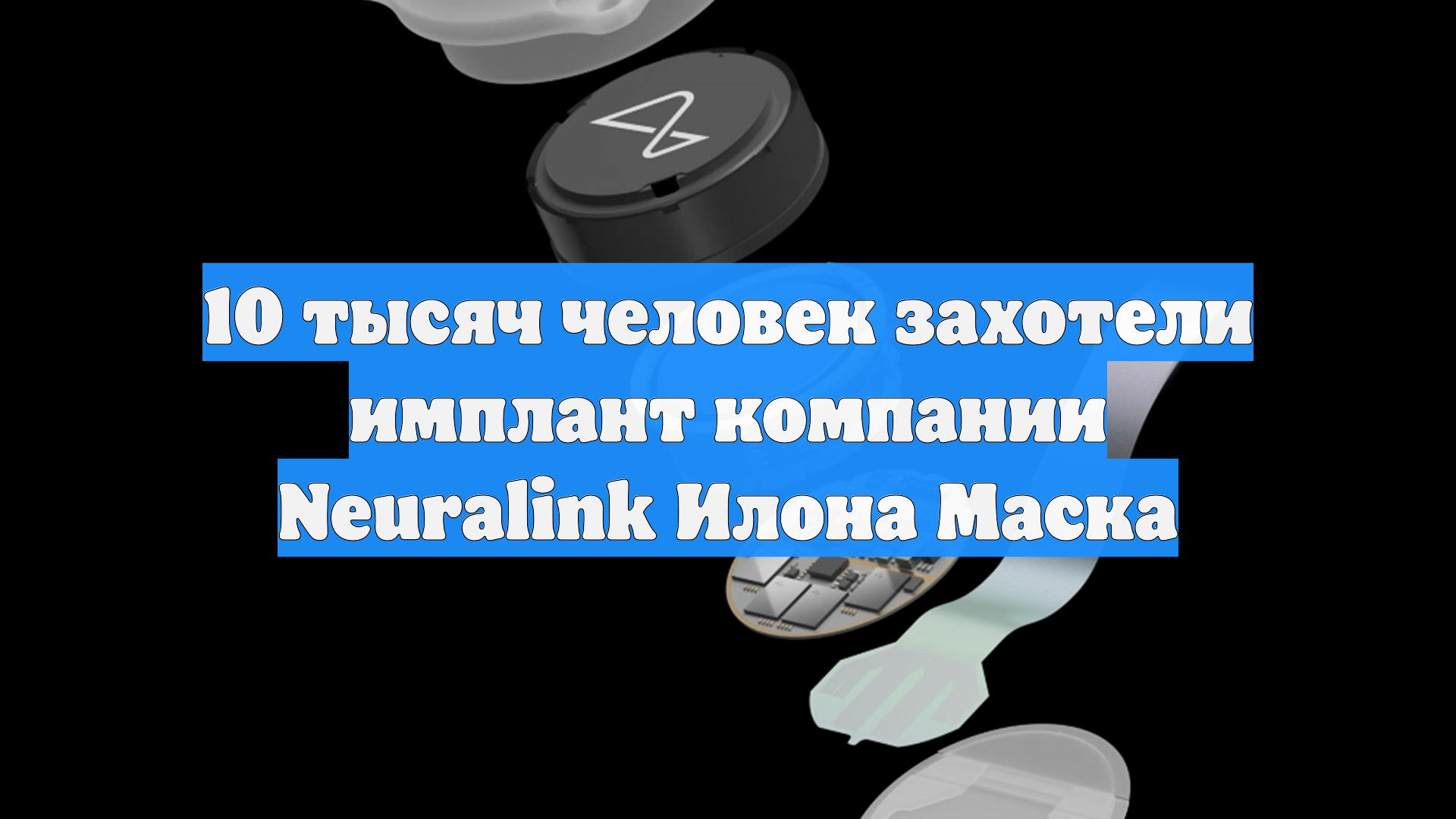 10 тысяч человек захотели имплант компании Neuralink Илона Маска