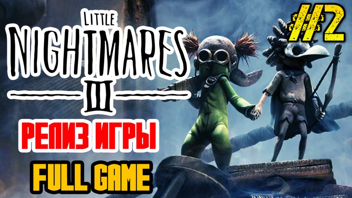 LITTLE NIGHTMARES 3 - ПОЛНОЕ ПРОХОЖДЕНИЕ НА РУССКОМ #2 - РЕЛИЗ LITTLE NIGHTMARES III - В ДВОЕМ В КОО