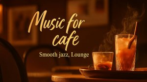 Музыка для КАФЕ и Ресторанов | Lounge и Smooth Jazz для атмосферы и уюта