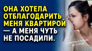 Она хотела отблагодарить меня квартирой — а меня чуть не посадили. Слушать аудиорассказ