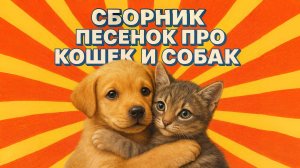 СБОРНИК ДЕТСКИХ ПЕСЕНОК ПРО КОШЕК И СОБАК