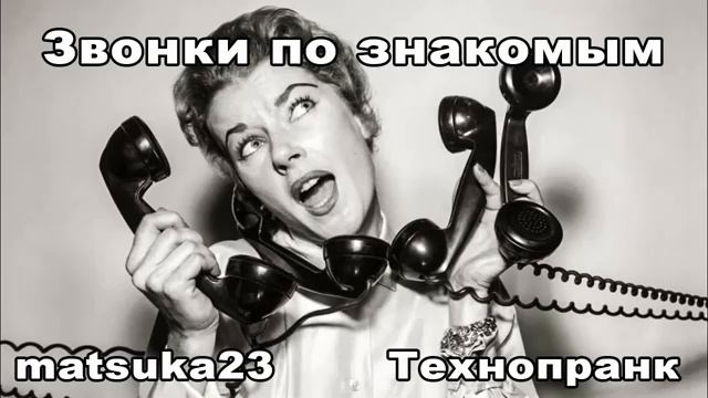 ЗВОНКИ ПО ЗНАКОМЫМ Технопранк от Matsuka23 смотреть онлайн
