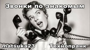 ЗВОНКИ ПО ЗНАКОМЫМ  Технопранк от Matsuka23