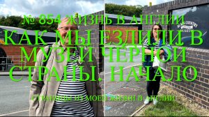Как мы ездили в музей Черной страны. Начало. № 854 Жизнь в Англии