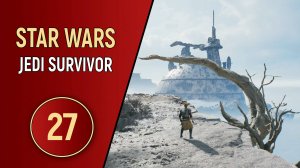 STAR WARS JEDI SURVIVOR - ЧАСТЬ 27 - НА ВЫСОТЕ