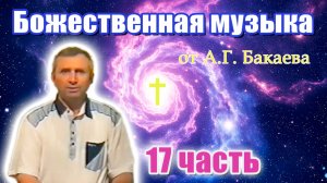 Исцеляющая музыка, 17 часть, лечит любые болезни при просьбе к Богу своими словами, А. Г. Бакаев