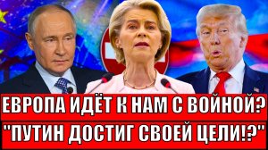Европа идёт к нам с войной! Путин достиг совей цели?// Урсула переступила красную линию!