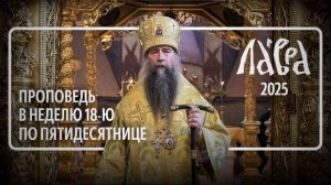 Проповедь в Неделю 18-ю по Пятидесятнице, 2025