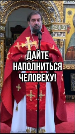 Дайте наполниться человеку. Отец Андрей Ткачев