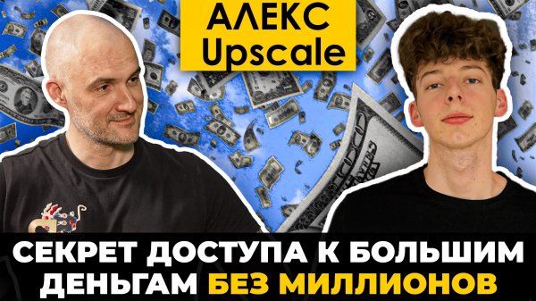Алекс Upscale: Секрет доступа к большим деньгам без миллионов