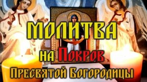 МОЛИТВА НА ПОКРОВ ПРЕСВЯТОЙ БОГОРОДИЦЫ