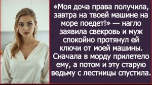 ИСТОРИЯ ИЗ ЖИЗНИ/Моя доча права получила, завтра на твоей машине на море поедет,- заявила свекровь