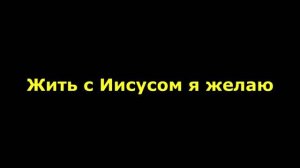 Жить с Иисусом я желаю