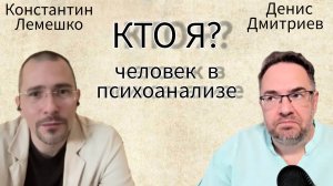 КТО Я? №1 / ЧЕЛОВЕК В ПСИХОАНАЛИЗЕ / ПСИХИАТР КОНСТАНТИН ЛЕМЕШКО И ПСИХОЛОГ ДЕНИС ДМИТРИЕВ