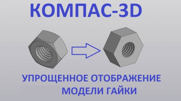 КОМПАС-3D. ПОЛИНОМ. Упрощенное отображение модели гайки.