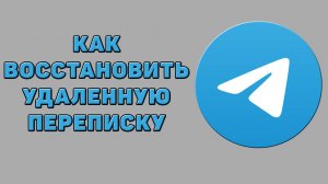 Как восстановить удаленную переписку в Телеграмме