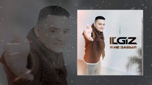 IL'GIZ - Я не забыл (Официальная премьера трека)