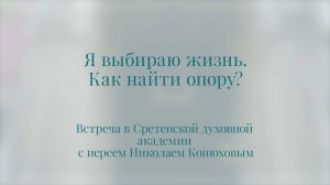 Я выбираю жизнь. Как найти опору? Иерей Николай Конюхов