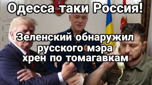 ЗЕЛЕНСКИЙ ОБНАРУЖИЛ В ОДЕССЕ РУССКОГО МЭРА