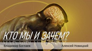 КТО МЫ И ЗАЧЕМ?//ВЛАДИМИР БОГЛАЕВ