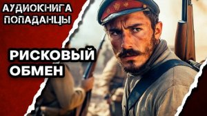 АУДИОКНИГА ПОЛНАЯ ★ РИСКОВЫЙ ОБМЕН ★ ПОПАДАНЦЫ