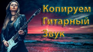 Копируем звук гитары из понравившейся композиции