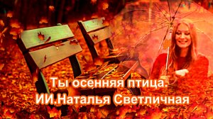 Ты осенняя птица и октябрь стучится.  ИИ.Наталья Светличная.