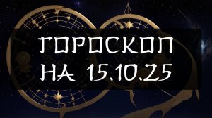 Гороскоп на 15 октября 2025