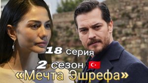 «МЕЧТА ЭШРЕФА» 2 СЕЗОН 18 СЕРИЯОПИСАНИЕ СЕРИИ