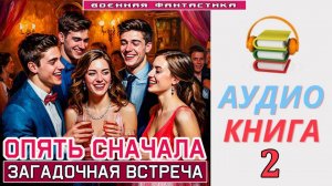 #Аудиокнига. «ОПЯТЬ СНАЧАЛА- 2! Загадочная встреча». КНИГА 2. #Попаданцы#БоеваяФантастика