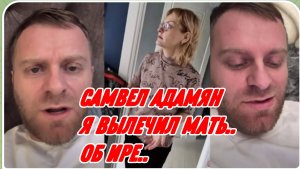 САМВЕЛ АДАМЯН, ОБ ИРЕ, Я ВЫЛЕЧИЛ МАТЬ ОТ МЕТАСТАЗОВ В ЛЕГКИХ..