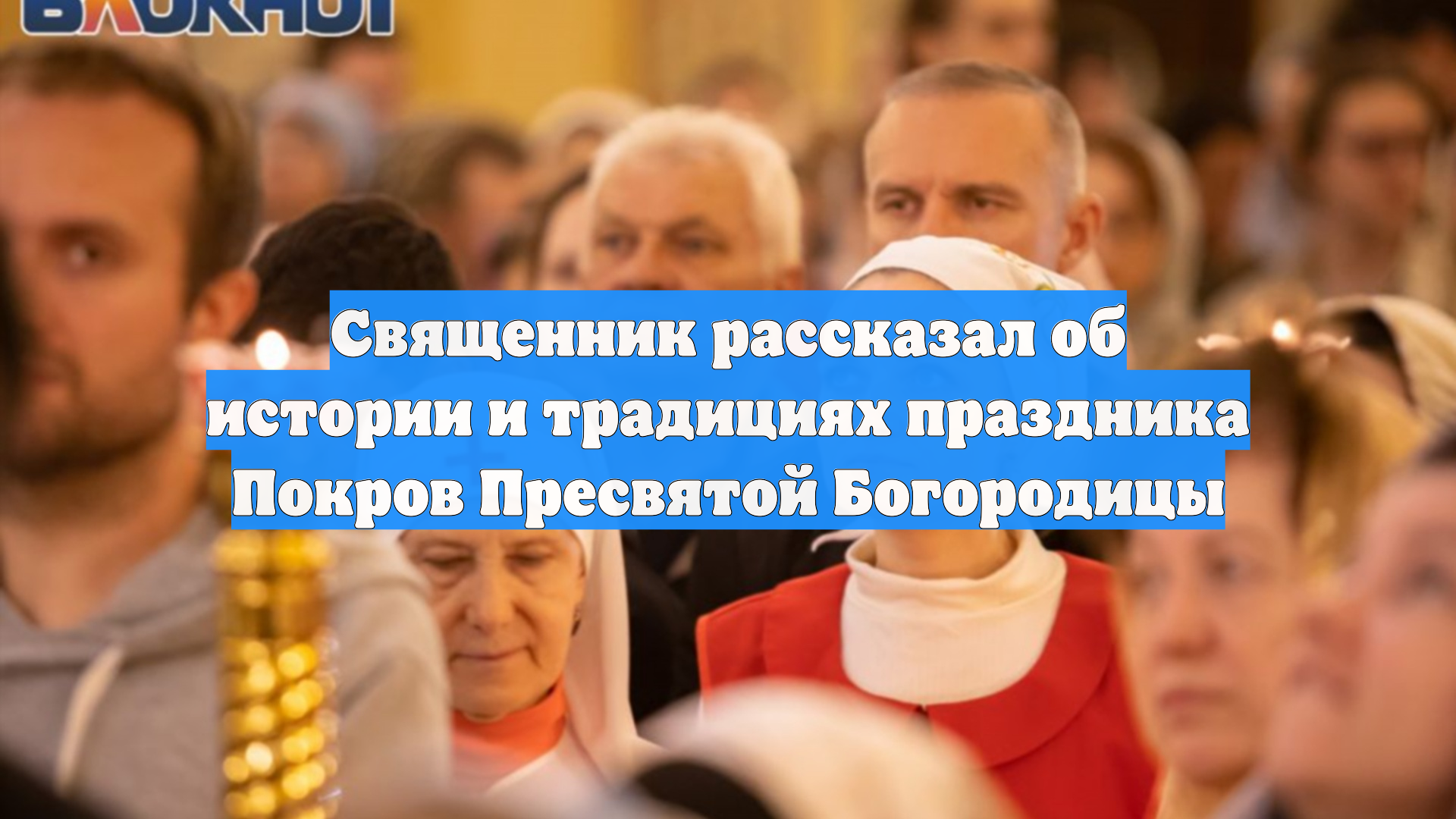 Священник рассказал об истории и традициях праздника Покров Пресвятой Богородицы смотреть онлайн