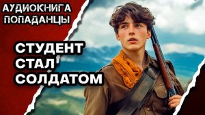 АУДИОКНИГА ПОЛНАЯ ★ СТУДЕНТ СТАЛ СОЛДАТОМ ★ ПОПАДАНЦЫ