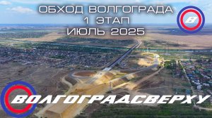 Волгоградсверху - обход Волгограда - 1 этап - Июль 2025