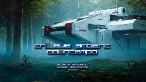 Forest Station 1 – Chillwave Ambient | Space Ambient ☢ Cosmic Downtempo Channel