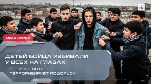 Детей бойца избивали у всех на глазах: этническая ОПГ терроризирует Подольск