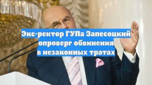 Экс-ректор ГУПа Запесоцкий опроверг обвинения в незаконных тратах