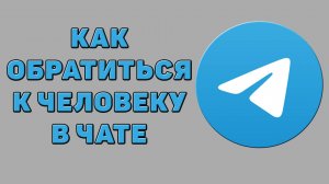 Как обратиться к человеку в чате в Телеграмме