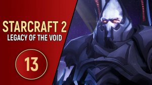 STARCRAFT 2 LEGACY OF THE VOID - ЧАСТЬ 13
